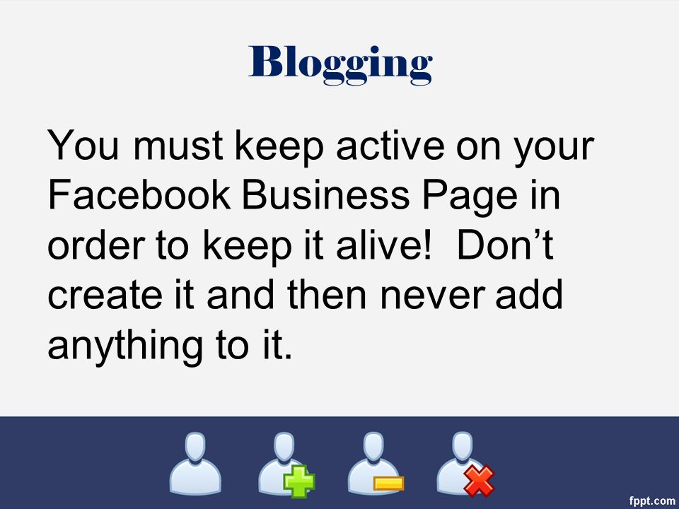 You must keep active on your Facebook Business Page in order to keep it alive.