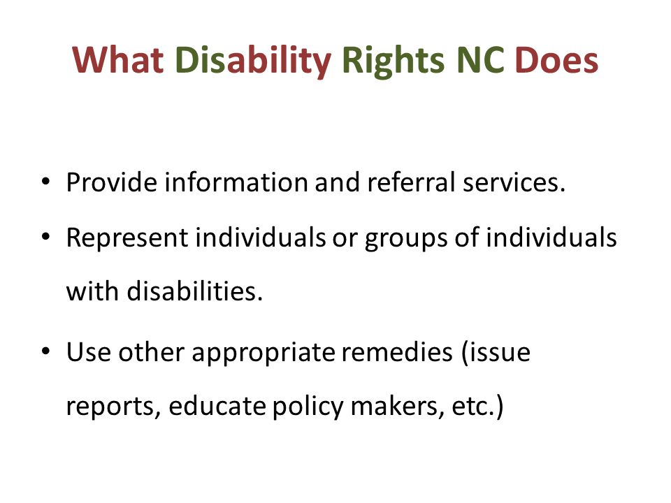 What Disability Rights NC Does Provide information and referral services.