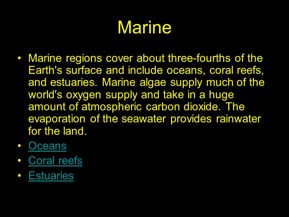 Marine Marine regions cover about three-fourths of the Earth s surface and include oceans, coral reefs, and estuaries.