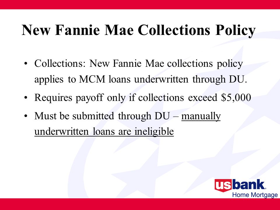 New Fannie Mae Collections Policy Collections: New Fannie Mae collections policy applies to MCM loans underwritten through DU.