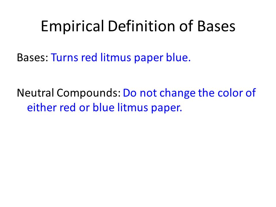 Empirical Definition of Bases Bases: Turns red litmus paper blue.