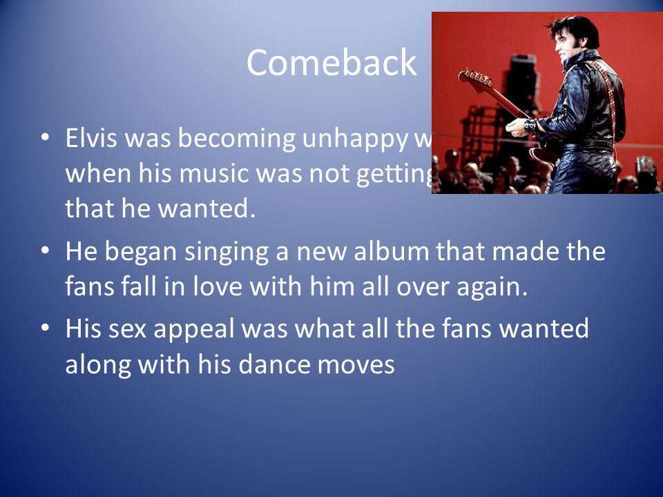 Comeback Elvis was becoming unhappy with his carrer when his music was not getting the ratings that he wanted.