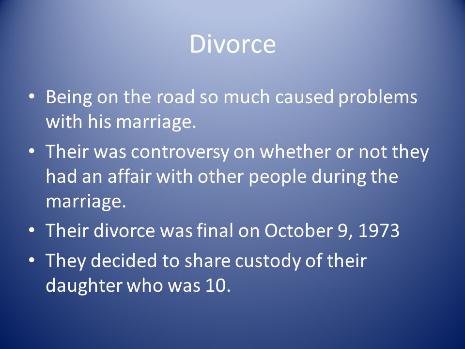 Divorce Being on the road so much caused problems with his marriage.