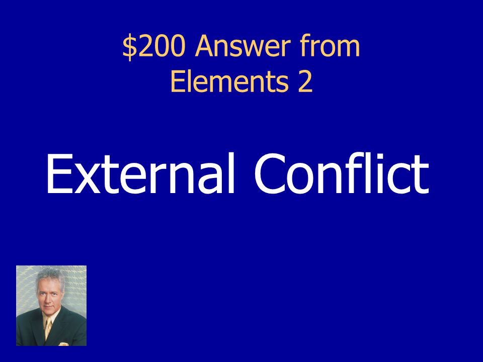 $200 Question from Elements 2 It’s the type of conflict in which a character struggles with another person or force outside of him/herself.