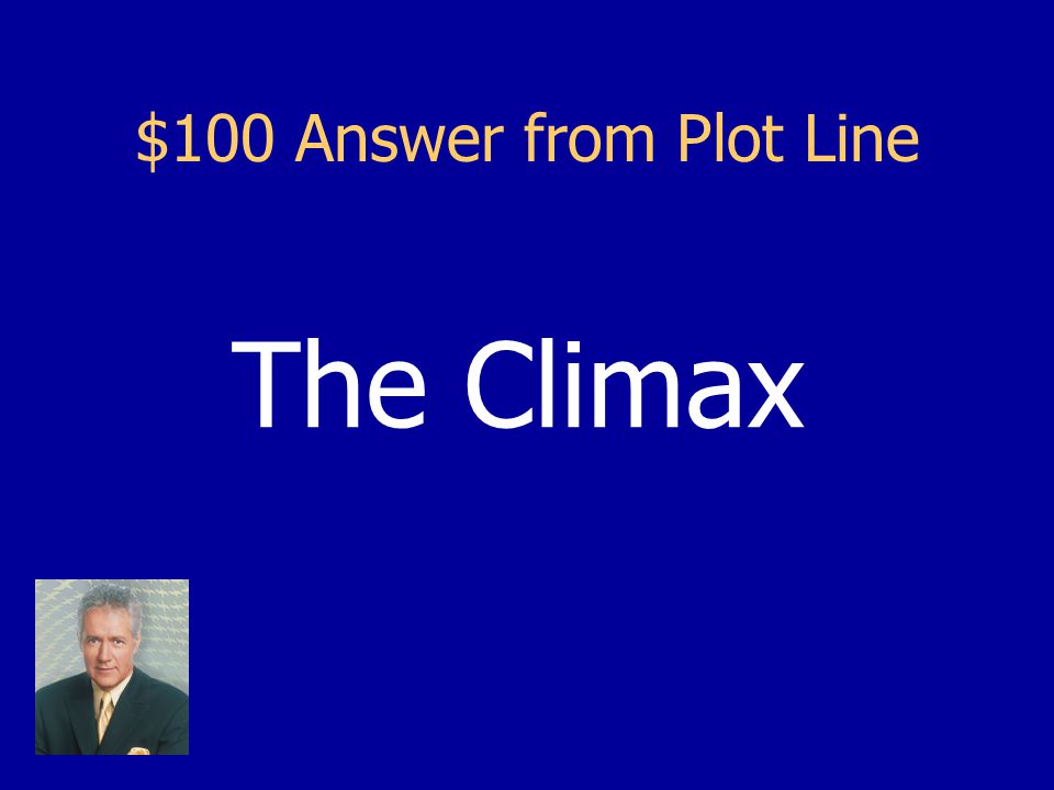 $100 Question from Plot Line This is what is known as the high point of the story – it’s the point of highest tension.