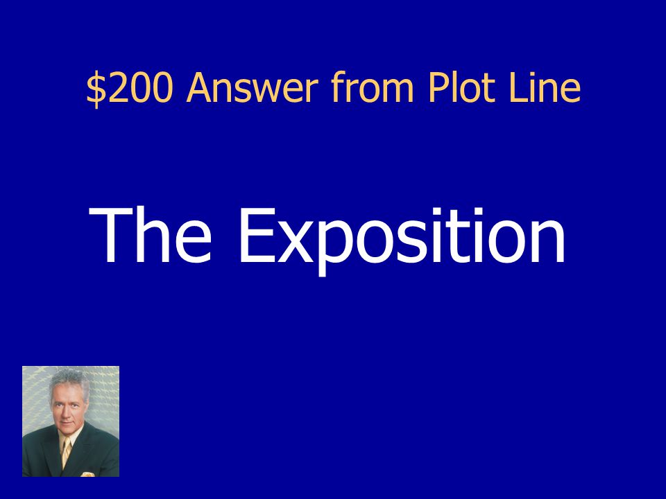 $200 Question from Plot Line This part of the plot line is when the author gives the background information needed to set up the story.