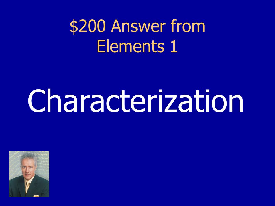 $200 Question from Elements 1 The techniques a writer uses to develop characters.