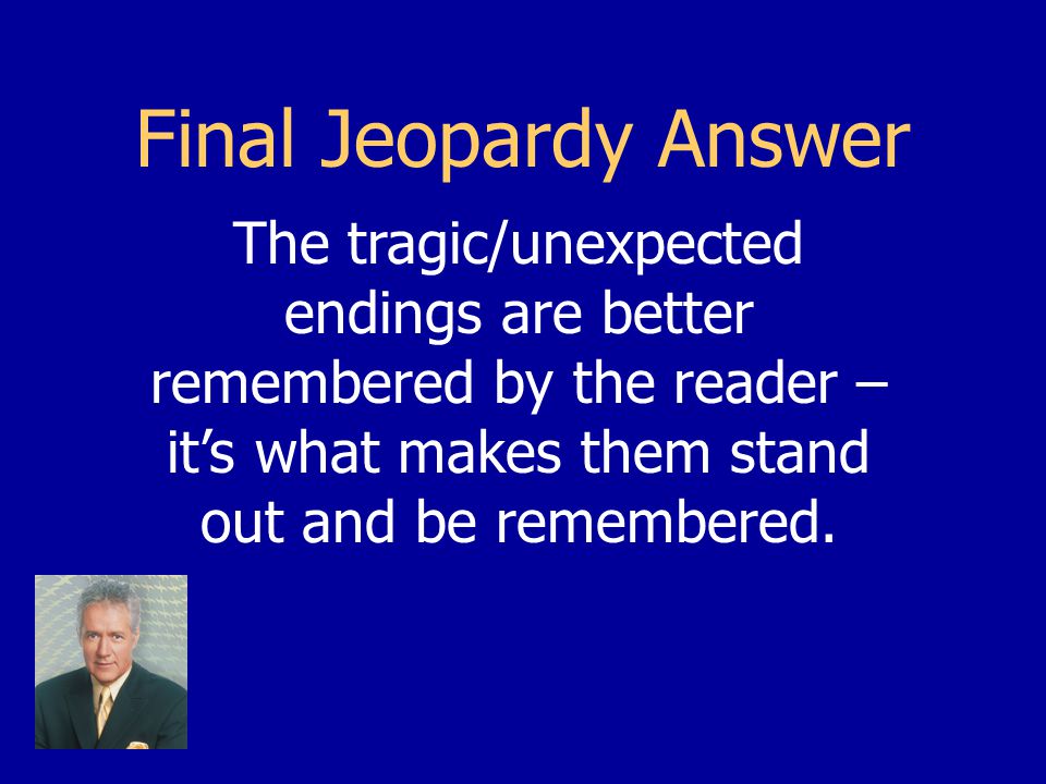 Final Jeopardy Question Why do so many famous short stories end so tragically or unexpectedly