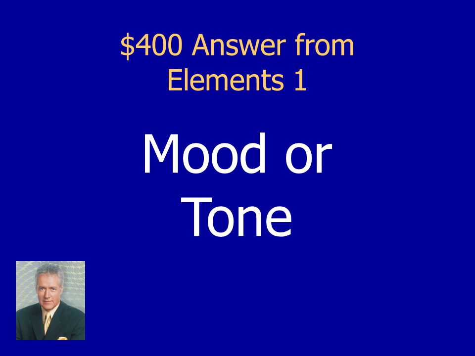 $400 Question from Elements 1 The feeling or atmosphere created when reading a story is called this.