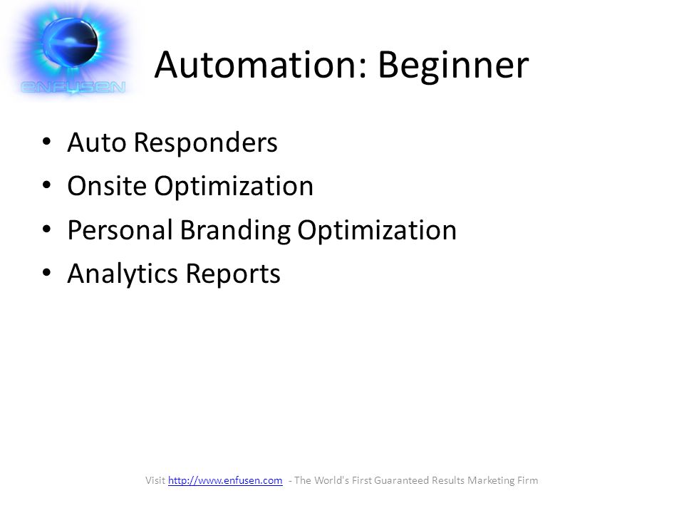 Automation: Beginner Auto Responders Onsite Optimization Personal Branding Optimization Analytics Reports Visit   - The World s First Guaranteed Results Marketing Firmhttp://