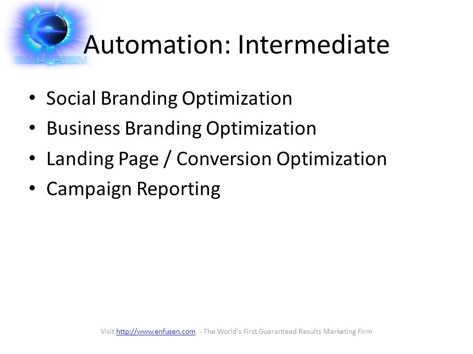 Automation: Intermediate Social Branding Optimization Business Branding Optimization Landing Page / Conversion Optimization Campaign Reporting Visit   - The World s First Guaranteed Results Marketing Firmhttp://