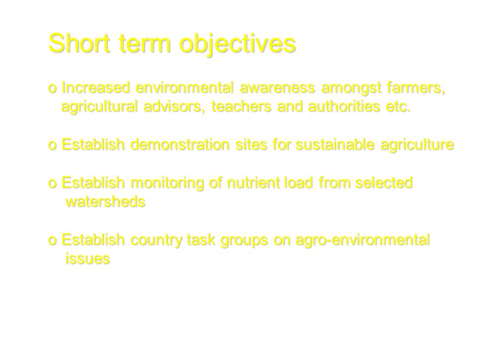 Short term objectives o Increased environmental awareness amongst farmers, agricultural advisors, teachers and authorities etc.