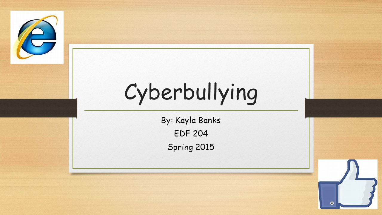 Cyberbullying By: Kayla Banks EDF 204 Spring 2015