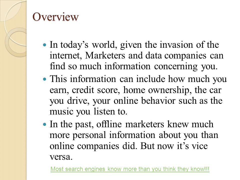 Overview In today’s world, given the invasion of the internet, Marketers and data companies can find so much information concerning you.