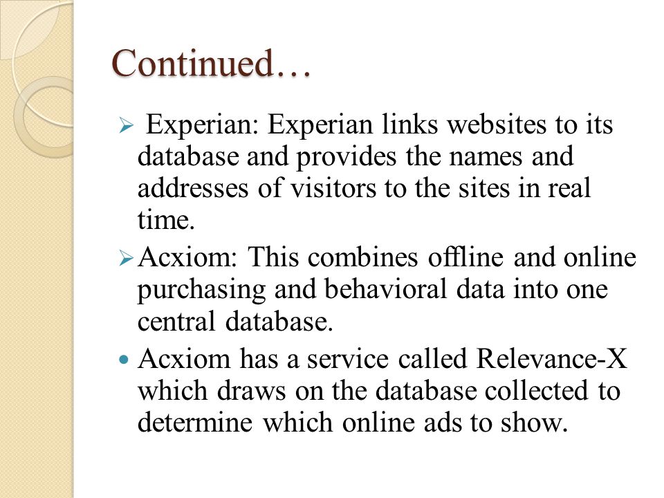 Continued…  Experian: Experian links websites to its database and provides the names and addresses of visitors to the sites in real time.