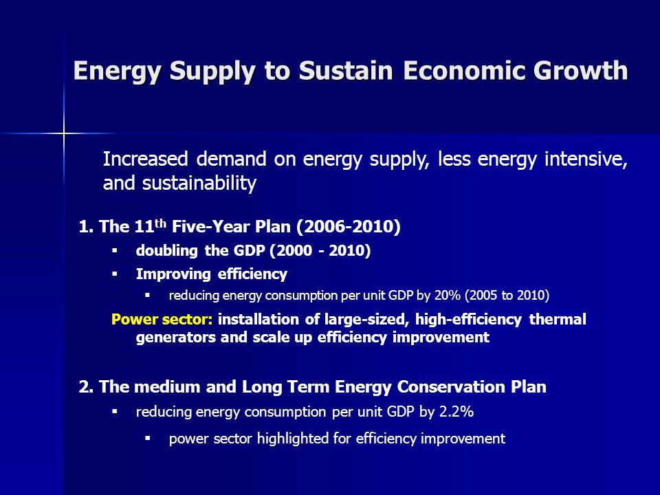Energy Supply to Sustain Economic Growth Increased demand on energy supply, less energy intensive, and sustainability 1.
