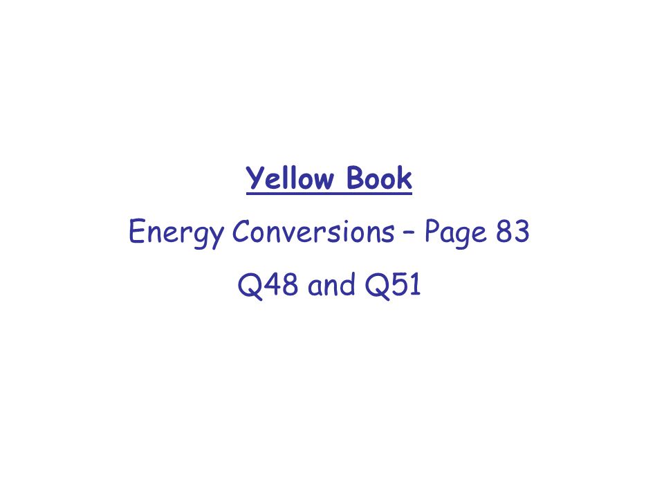 Yellow Book Energy Conversions – Page 83 Q48 and Q51
