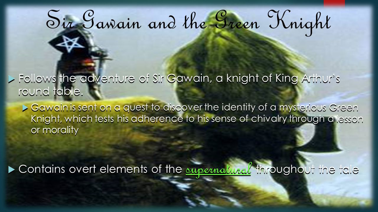 Sir Gawain and the Green Knight  Follows the adventure of Sir Gawain, a knight of King Arthur’s round table.