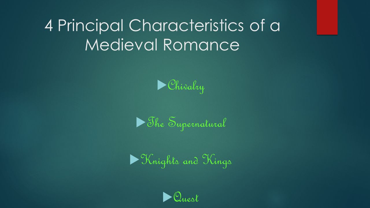 4 Principal Characteristics of a Medieval Romance  Chivalry  The Supernatural  Knights and Kings  Quest