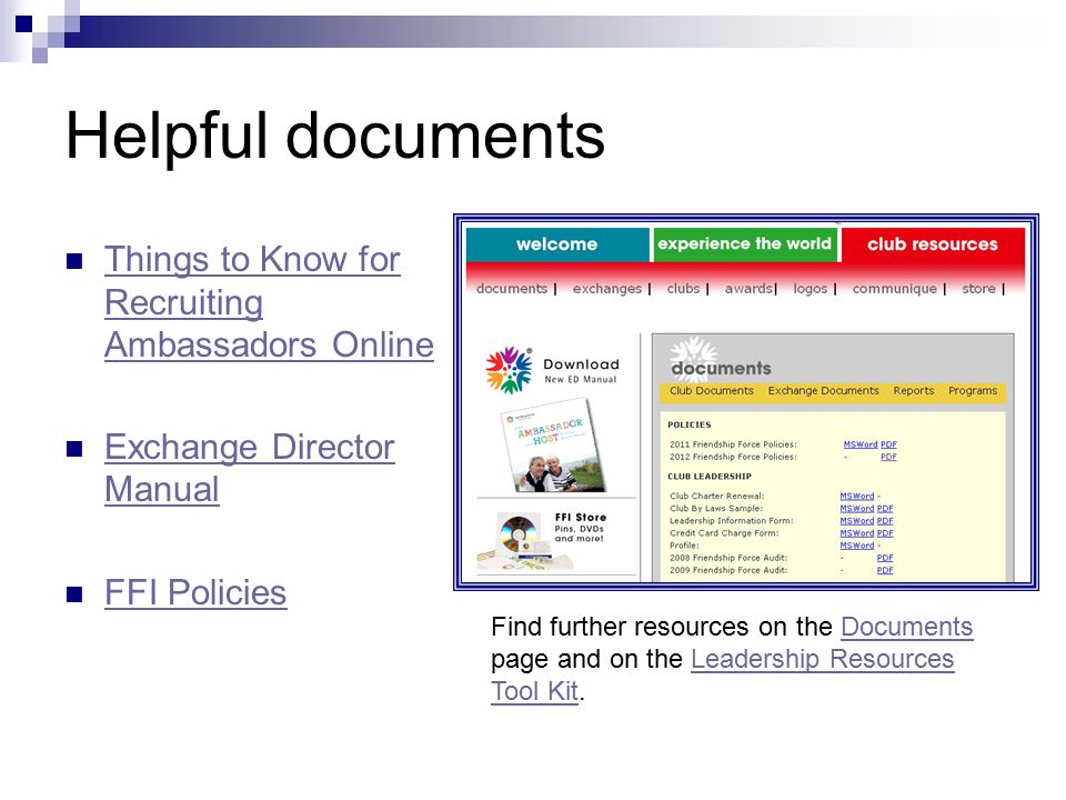 Helpful documents Things to Know for Recruiting Ambassadors Online Things to Know for Recruiting Ambassadors Online Exchange Director Manual Exchange Director Manual FFI Policies Find further resources on the Documents page and on the Leadership Resources Tool Kit.DocumentsLeadership Resources Tool Kit