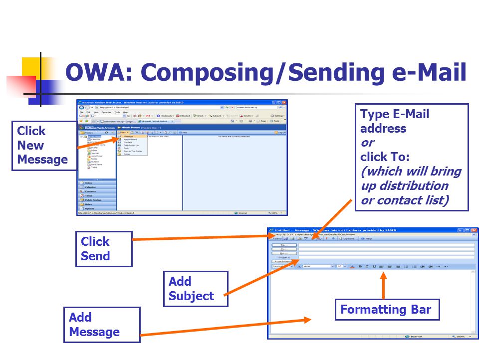 OWA: Composing/Sending  Click New Message Type  address or click To: (which will bring up distribution or contact list) Add Subject Add Message Formatting Bar Click Send
