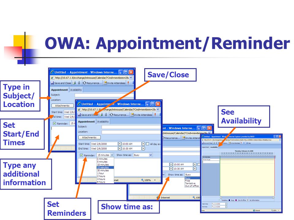 OWA: Appointment/Reminder Type in Subject/ Location Set Start/End Times Type any additional information Show time as: Save/Close Set Reminders See Availability