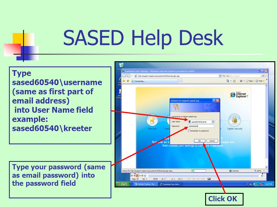 SASED Help Desk Click OK Type sased60540\username (same as first part of  address) into User Name field example: sased60540\kreeter Type your password (same as  password) into the password field