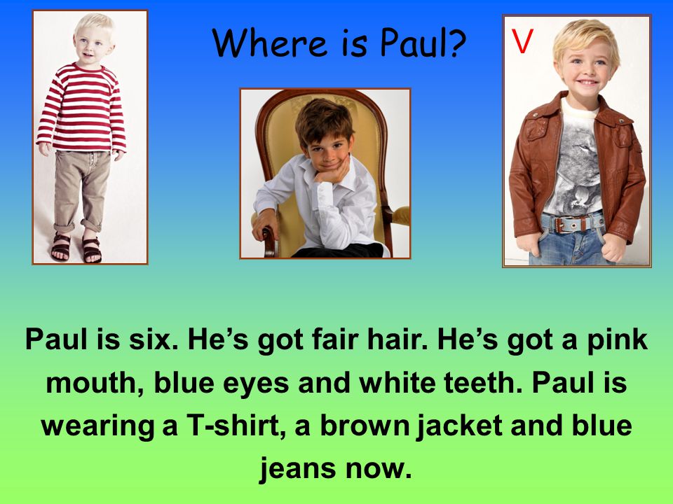Where is Paul. Paul is six. He’s got fair hair. He’s got a pink mouth, blue eyes and white teeth.