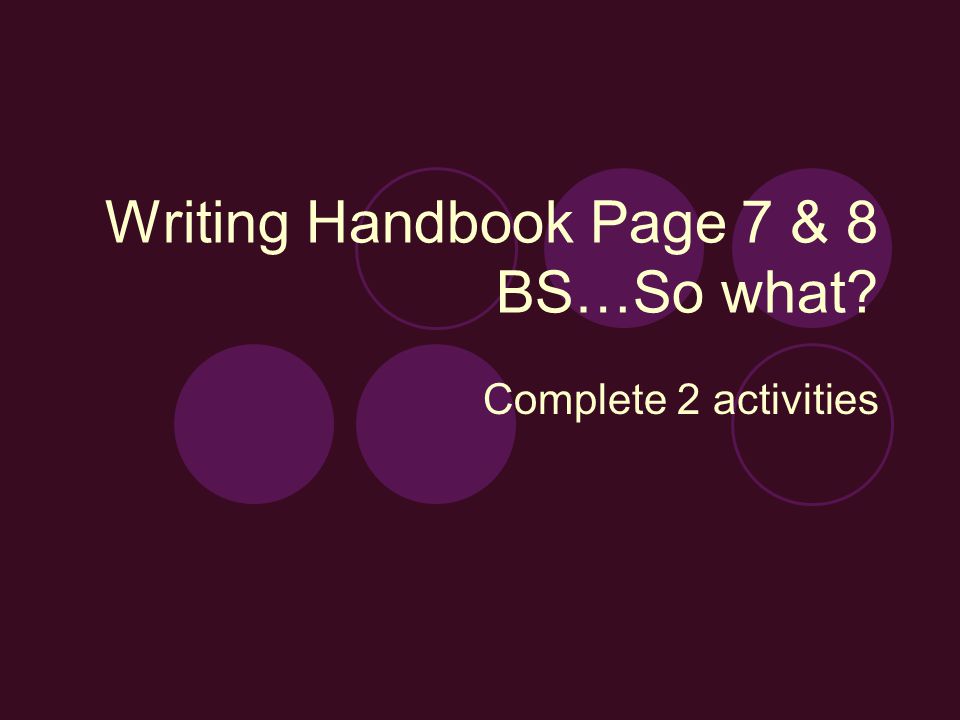 Writing Handbook Page 7 & 8 BS…So what Complete 2 activities