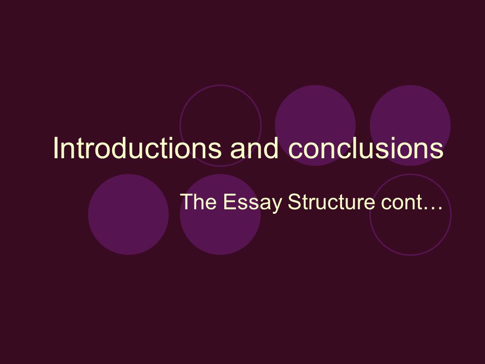 Introductions and conclusions The Essay Structure cont…