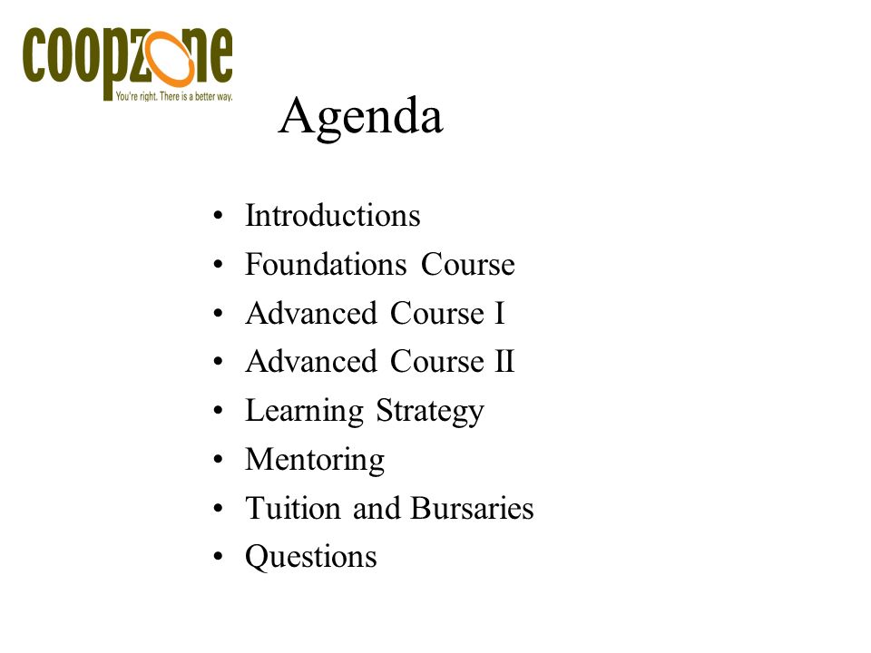 Agenda Introductions Foundations Course Advanced Course I Advanced Course II Learning Strategy Mentoring Tuition and Bursaries Questions