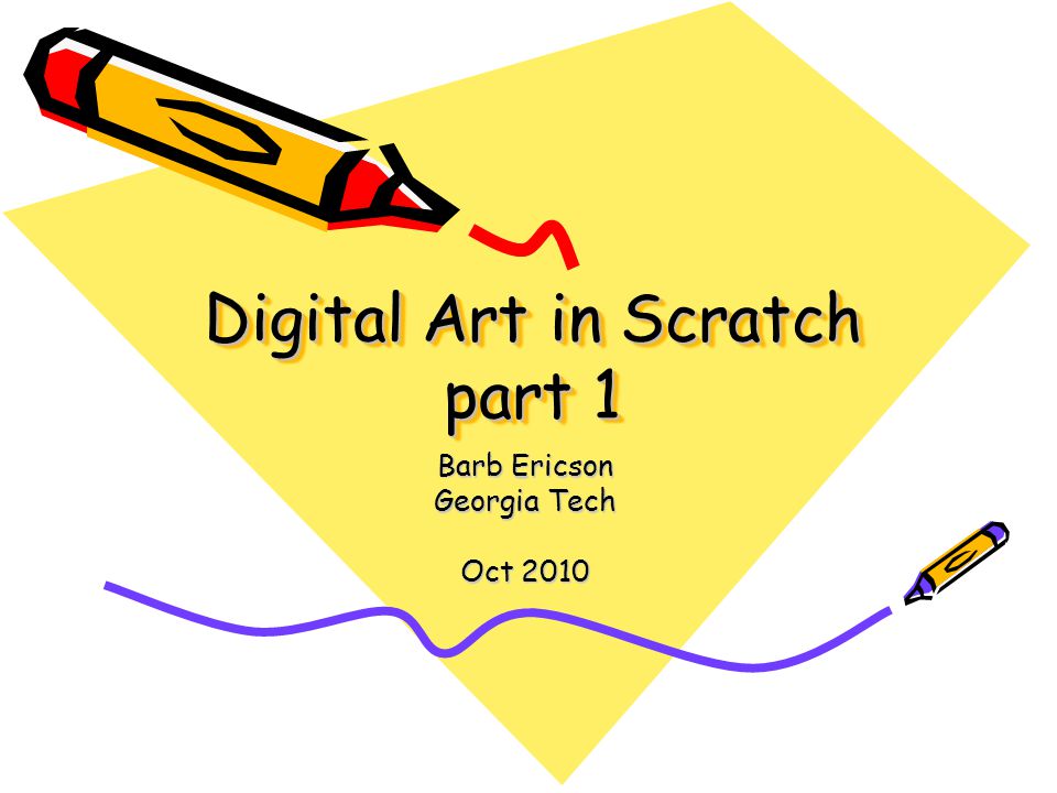 Digital Art in Scratch part 1 Barb Ericson Georgia Tech Oct 2010