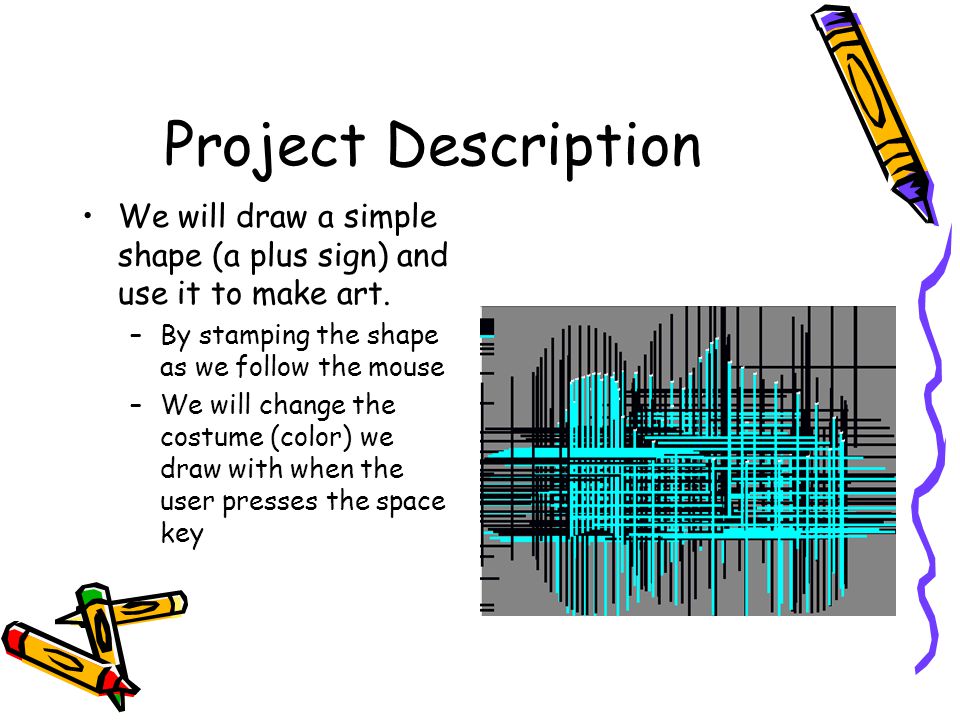 Project Description We will draw a simple shape (a plus sign) and use it to make art.
