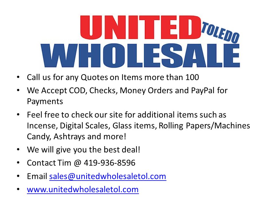 Call us for any Quotes on Items more than 100 We Accept COD, Checks, Money Orders and PayPal for Payments Feel free to check our site for additional items such as Incense, Digital Scales, Glass items, Rolling Papers/Machines Candy, Ashtrays and more.