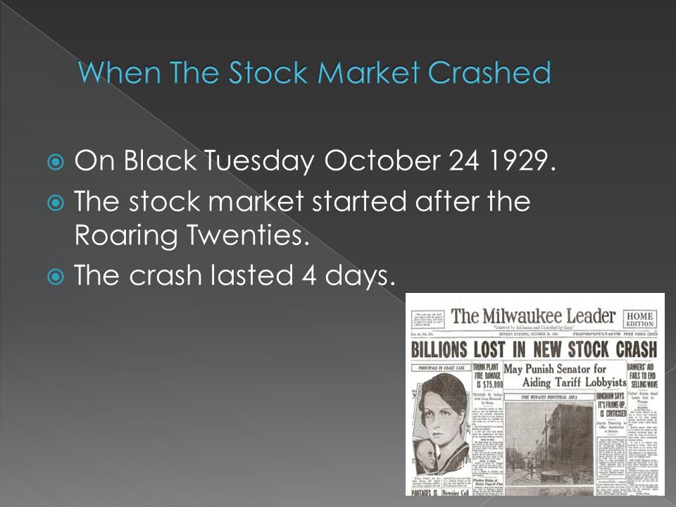  On Black Tuesday October  The stock market started after the Roaring Twenties.