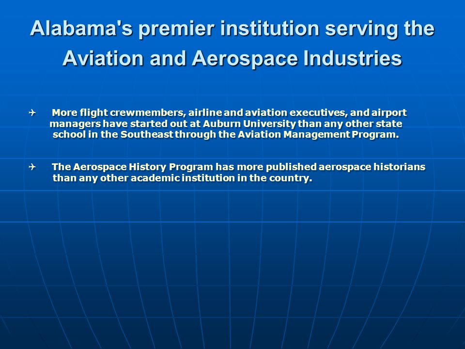 Alabama Heritage Many developments and resources in Alabama: Marshall Space Flight Center Redstone Arsenal of Huntsville Maxwell Air Force Base in Montgomery US Army Aviation Center of Fort Rucker Teledyne Continental Aircraft Motors of Mobile The State is home to the world s fourth largest aircraft composites manufacturing facility in Tallassee, the builder of the Voyager (round the world record holding aircraft) Major aerospace production plants in Montgomery and Troy and rework facilities in Birmingham and Dothan.