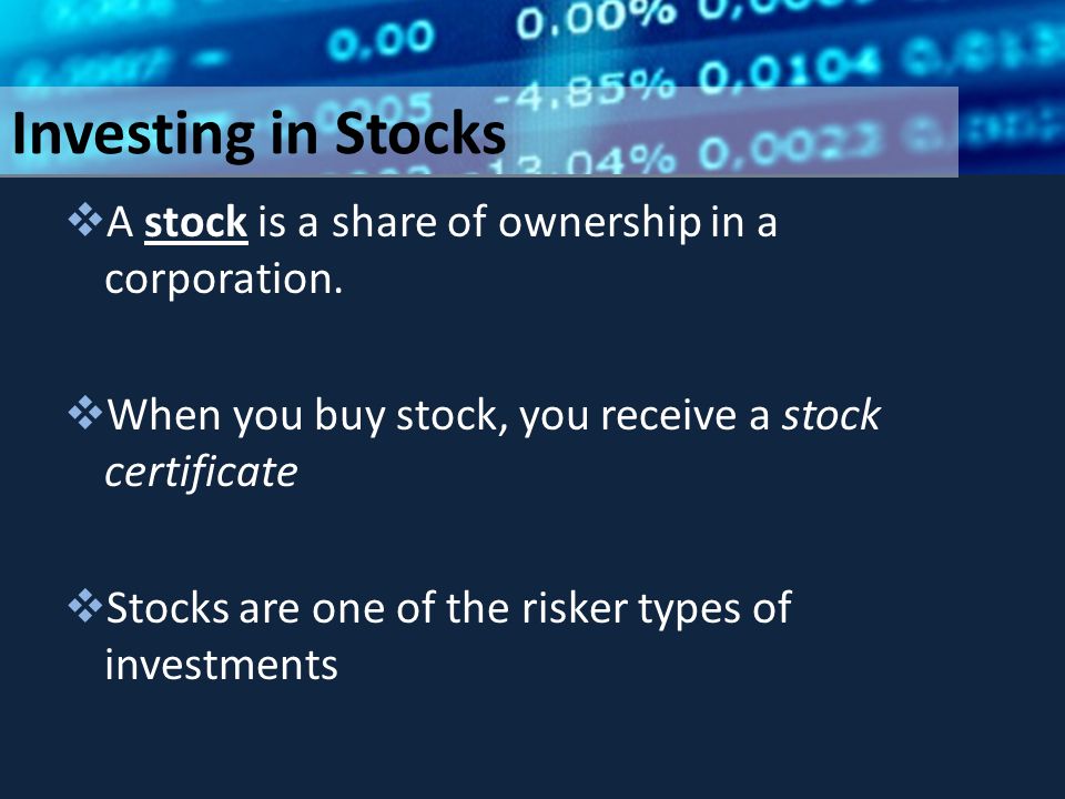 Investing in Stocks  A stock is a share of ownership in a corporation.