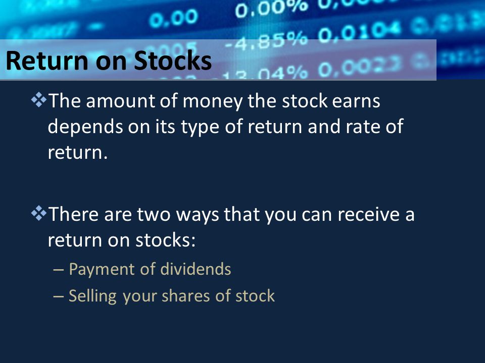 Return on Stocks  The amount of money the stock earns depends on its type of return and rate of return.