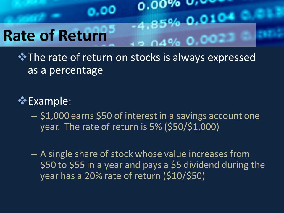 Rate of Return  The rate of return on stocks is always expressed as a percentage  Example: – $1,000 earns $50 of interest in a savings account one year.