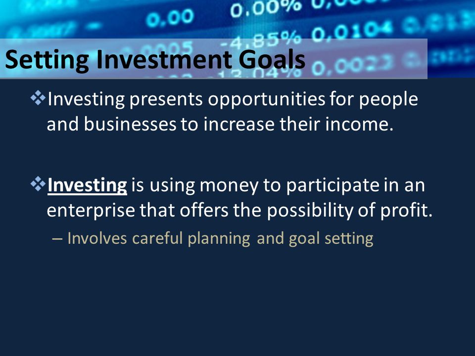 Setting Investment Goals  Investing presents opportunities for people and businesses to increase their income.