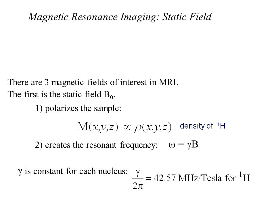 Magnetic Resonance Imaging: Static Field There are 3 magnetic fields of interest in MRI.