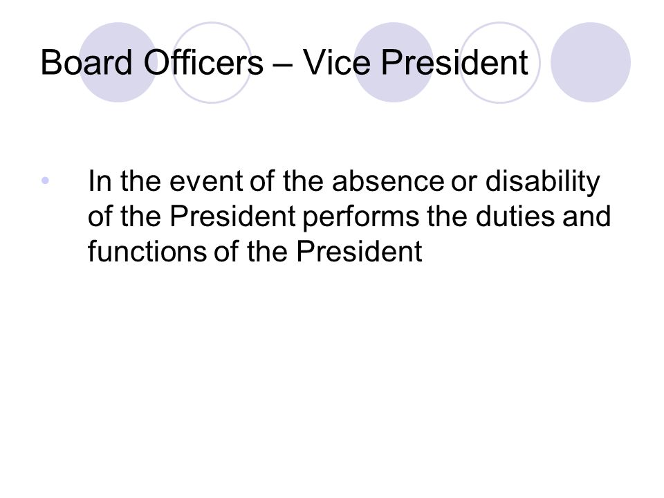 Board Officers – Vice President In the event of the absence or disability of the President performs the duties and functions of the President