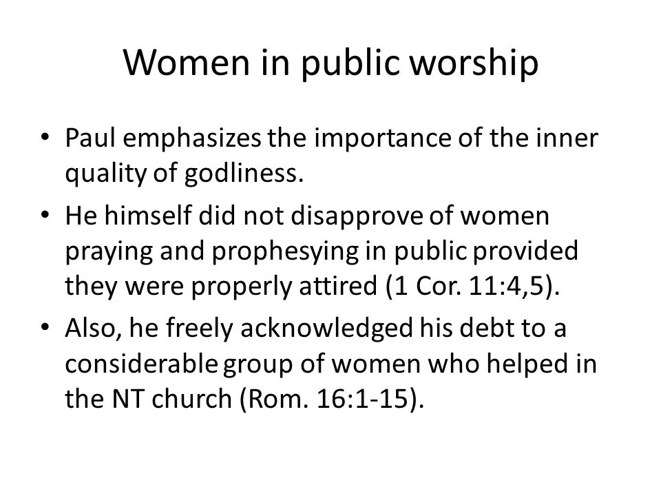 Women in public worship Paul emphasizes the importance of the inner quality of godliness.