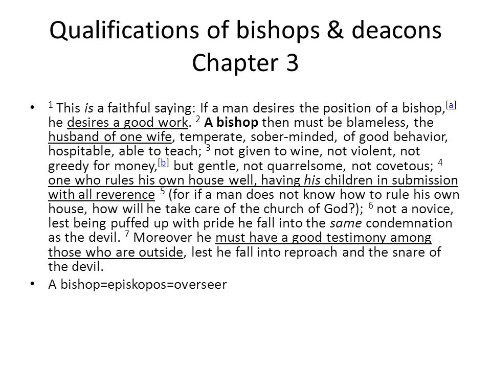 Qualifications of bishops & deacons Chapter 3 1 This is a faithful saying: If a man desires the position of a bishop, [a] he desires a good work.