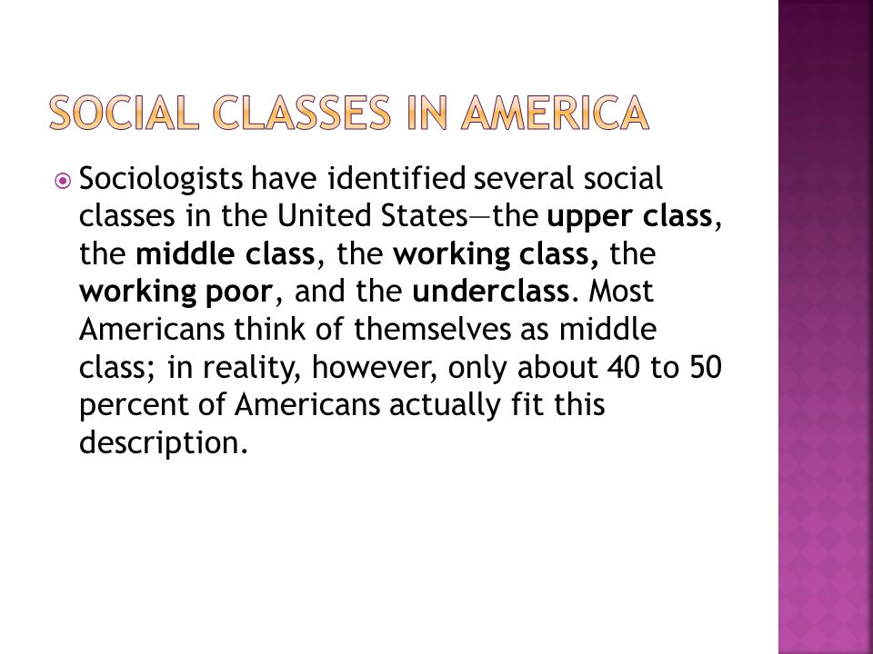  Sociologists have identified several social classes in the United States—the upper class, the middle class, the working class, the working poor, and the underclass.