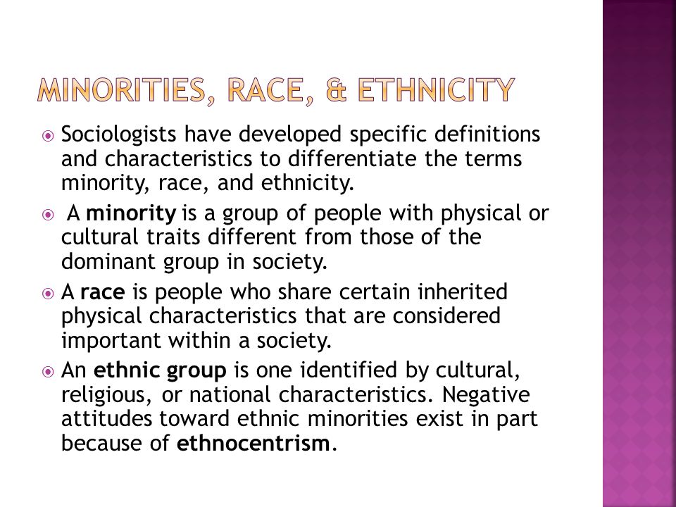  Sociologists have developed specific definitions and characteristics to differentiate the terms minority, race, and ethnicity.