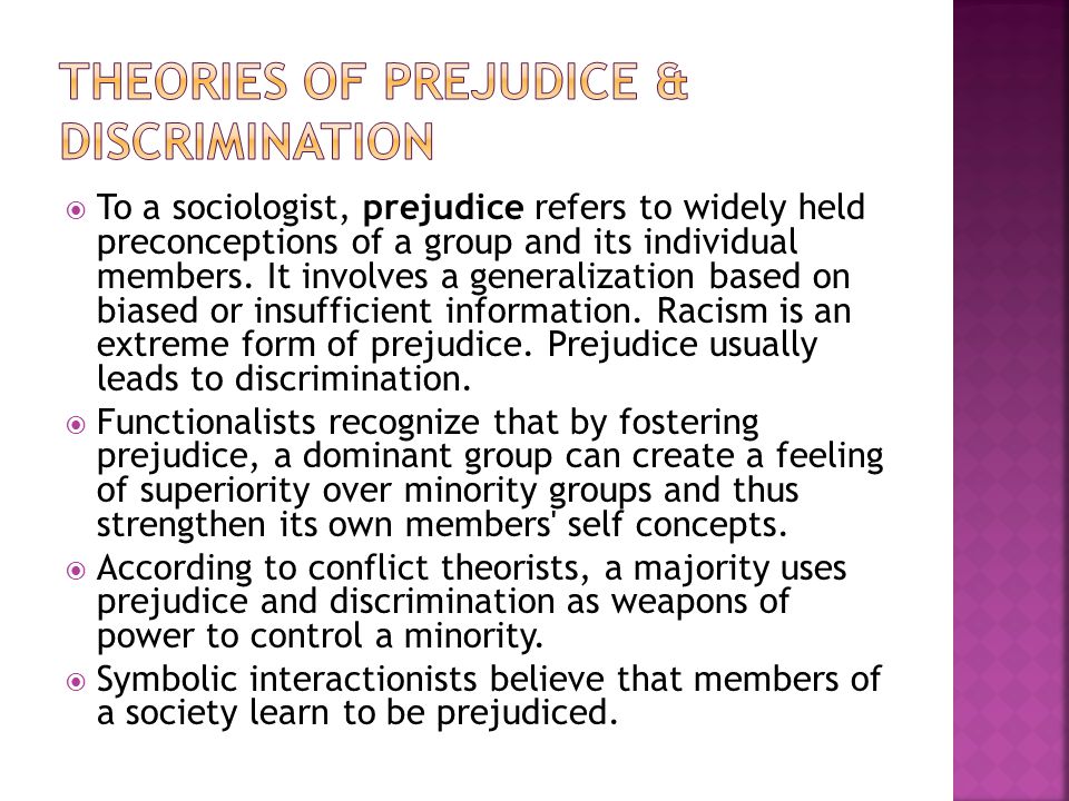  To a sociologist, prejudice refers to widely held preconceptions of a group and its individual members.