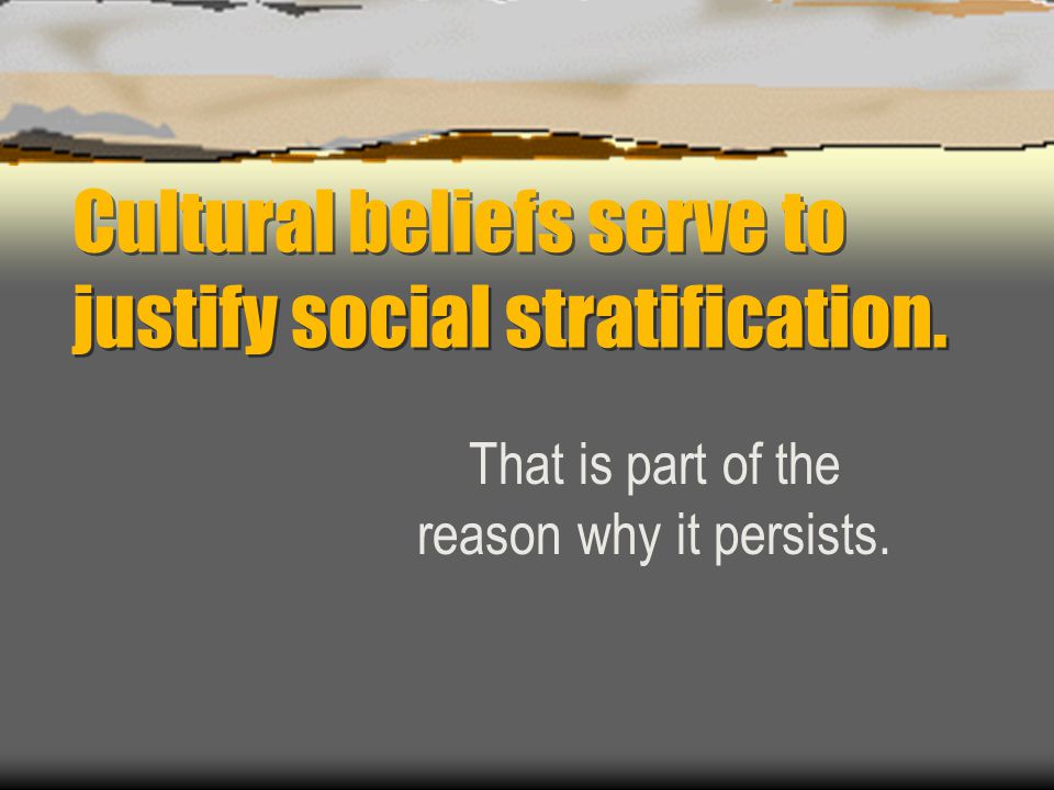 Cultural beliefs serve to justify social stratification.