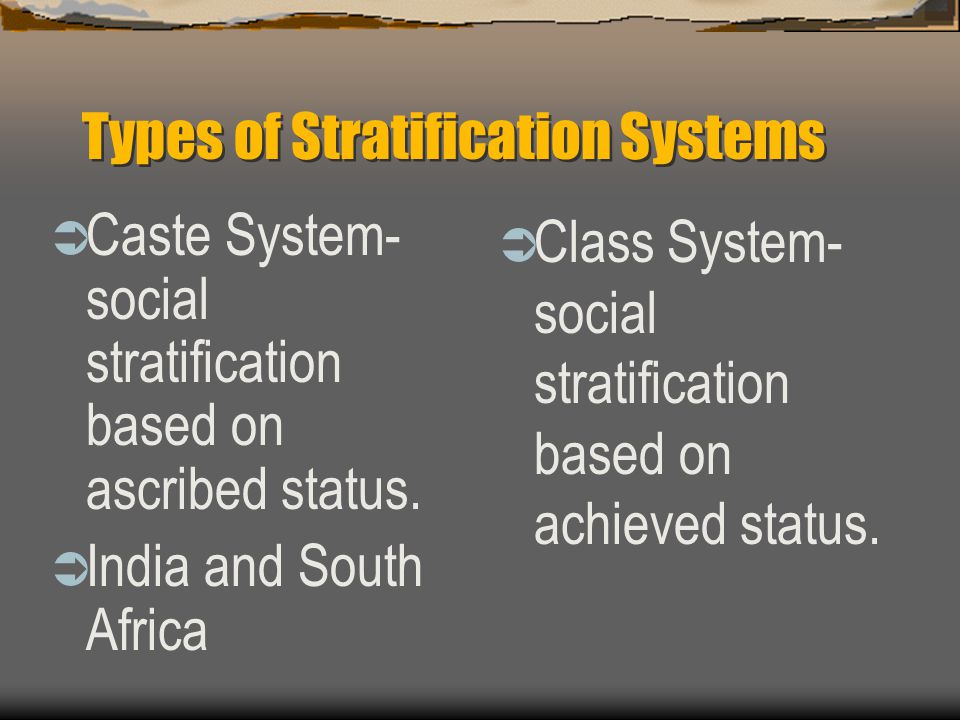 Types of Stratification Systems  Caste System- social stratification based on ascribed status.