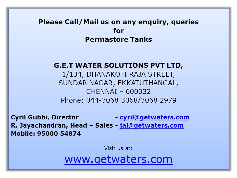 Please Call/Mail us on any enquiry, queries for Permastore Tanks G.E.T WATER SOLUTIONS PVT LTD, 1/134, DHANAKOTI RAJA STREET, SUNDAR NAGAR, EKKATUTHANGAL, CHENNAI – Phone: / Cyril Gubbi, Director - R.
